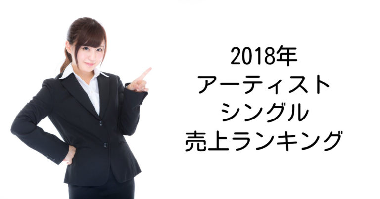 アーティスト・シングルの年間売上ランキング2018