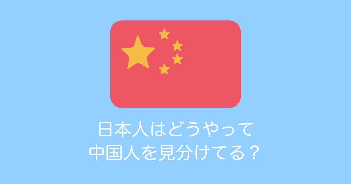 日本人はどうやって中国人を見分けてる？